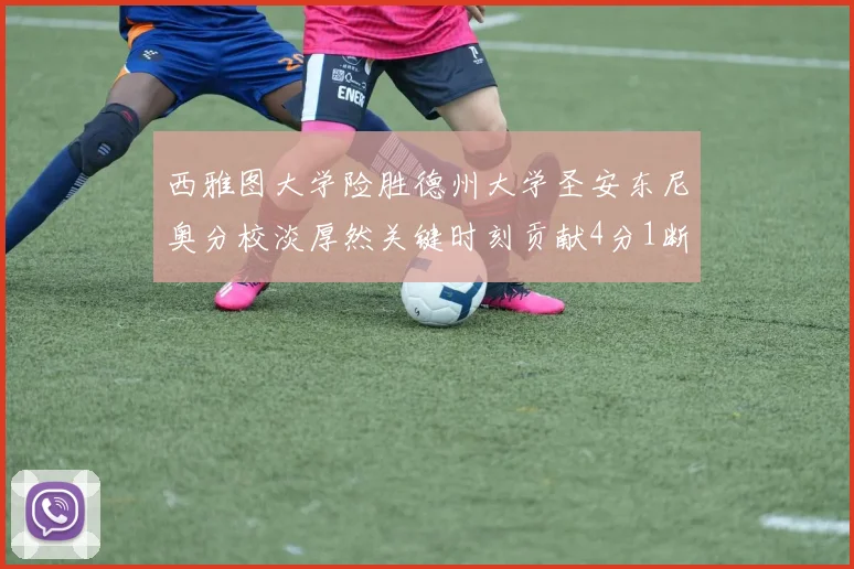 西雅图大学险胜德州大学圣安东尼奥分校淡厚然关键时刻贡献4分1断